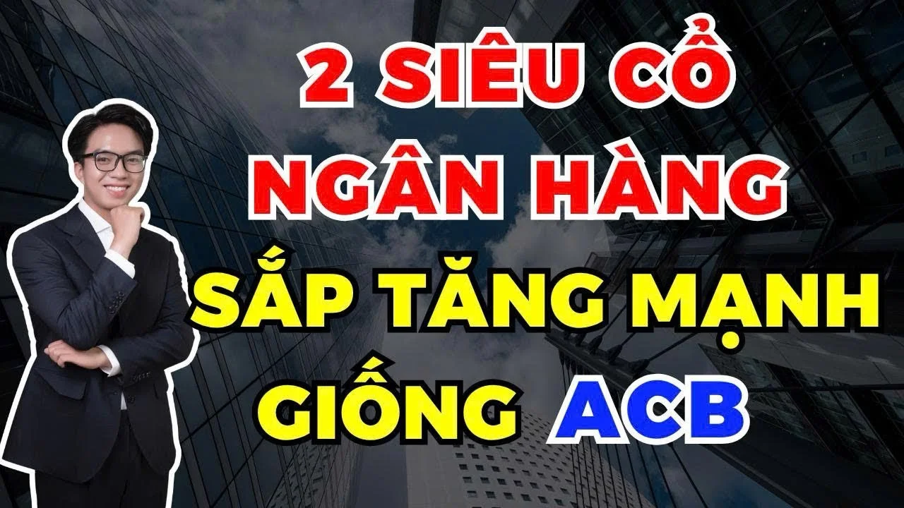 2 siêu cổ ngân hàng sắp tăng mạnh giống ACB?
